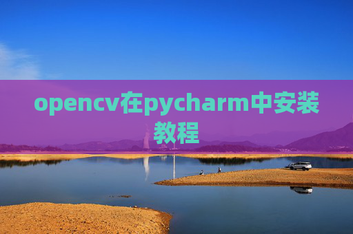 opencv在pycharm中安装教程 opencv在pycharm中安装教程